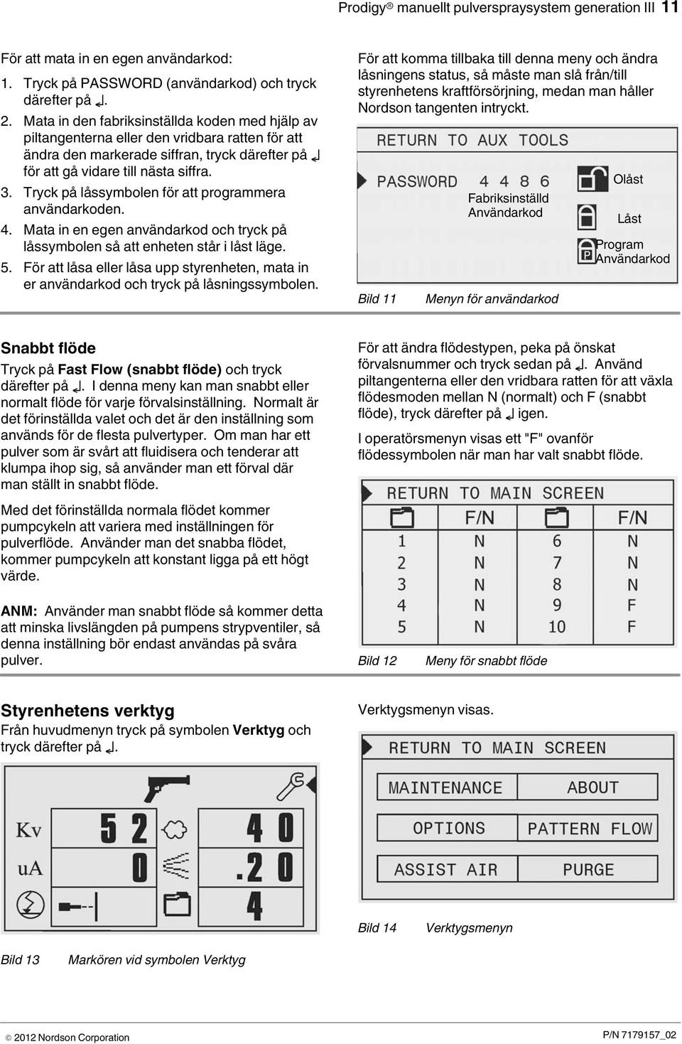 Tryck på låssymbolen för att programmera användarkoden. 4. Mata in en egen användarkod och tryck på låssymbolen så att enheten står i låst läge. 5.