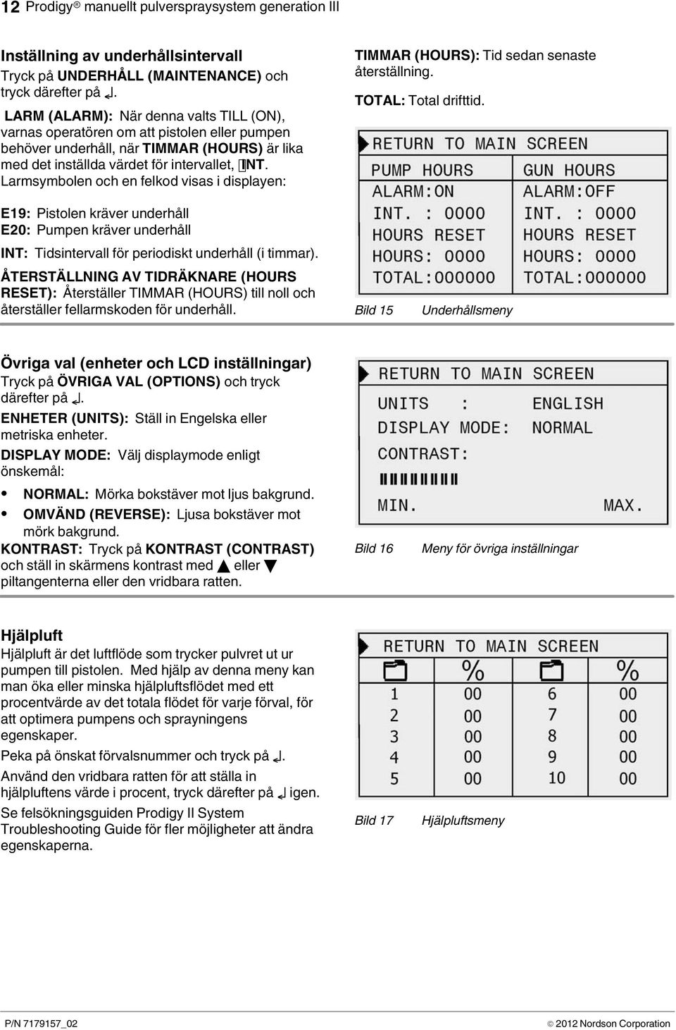 Larmsymbolen och en felkod visas i displayen: TIMMAR (HOURS): Tid sedan senaste återställning. TOTAL: Total drifttid.