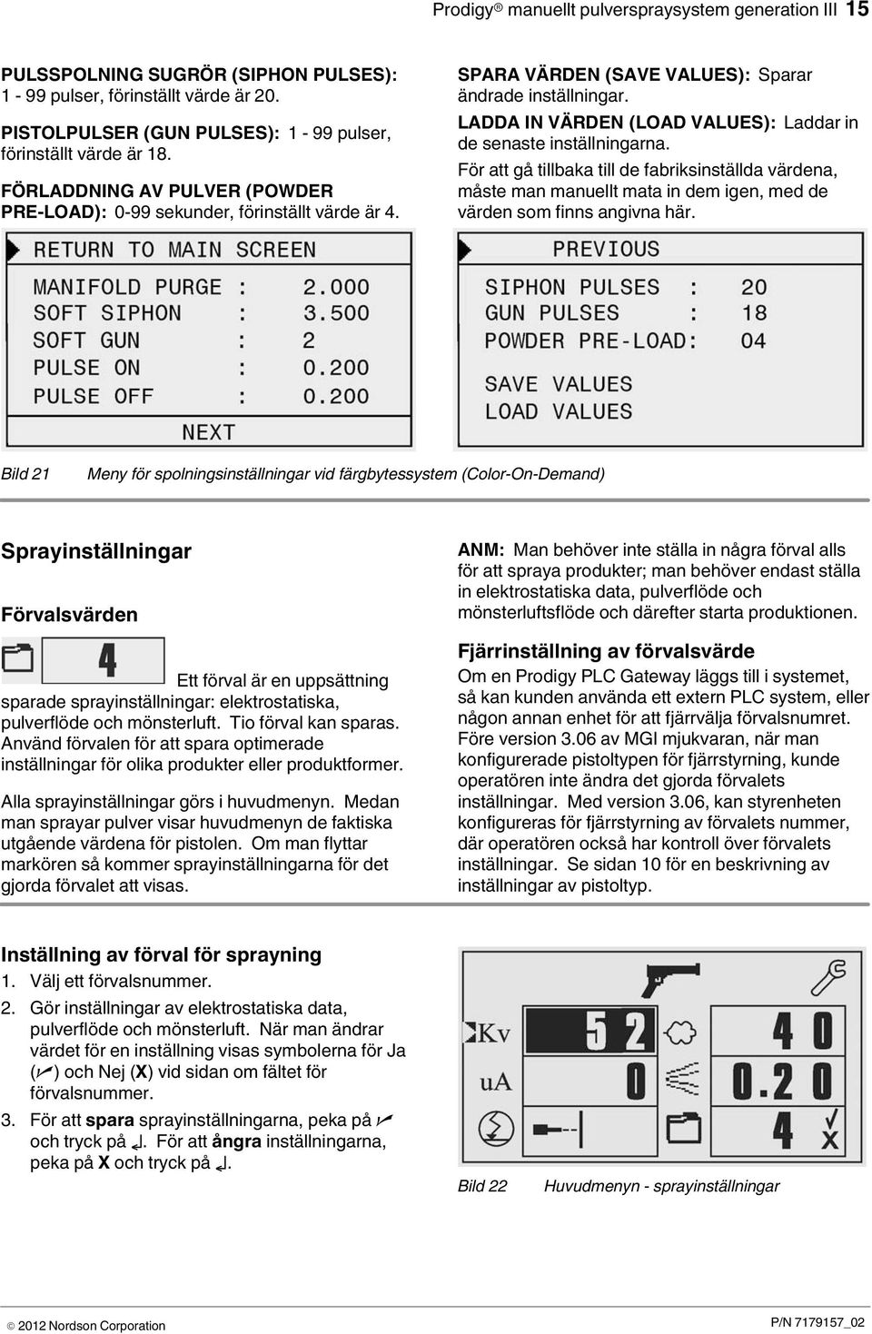 LADDA IN VÄRDEN (LOAD VALUES): Laddar in de senaste inställningarna. För att gå tillbaka till de fabriksinställda värdena, måste man manuellt mata in dem igen, med de värden som finns angivna här.