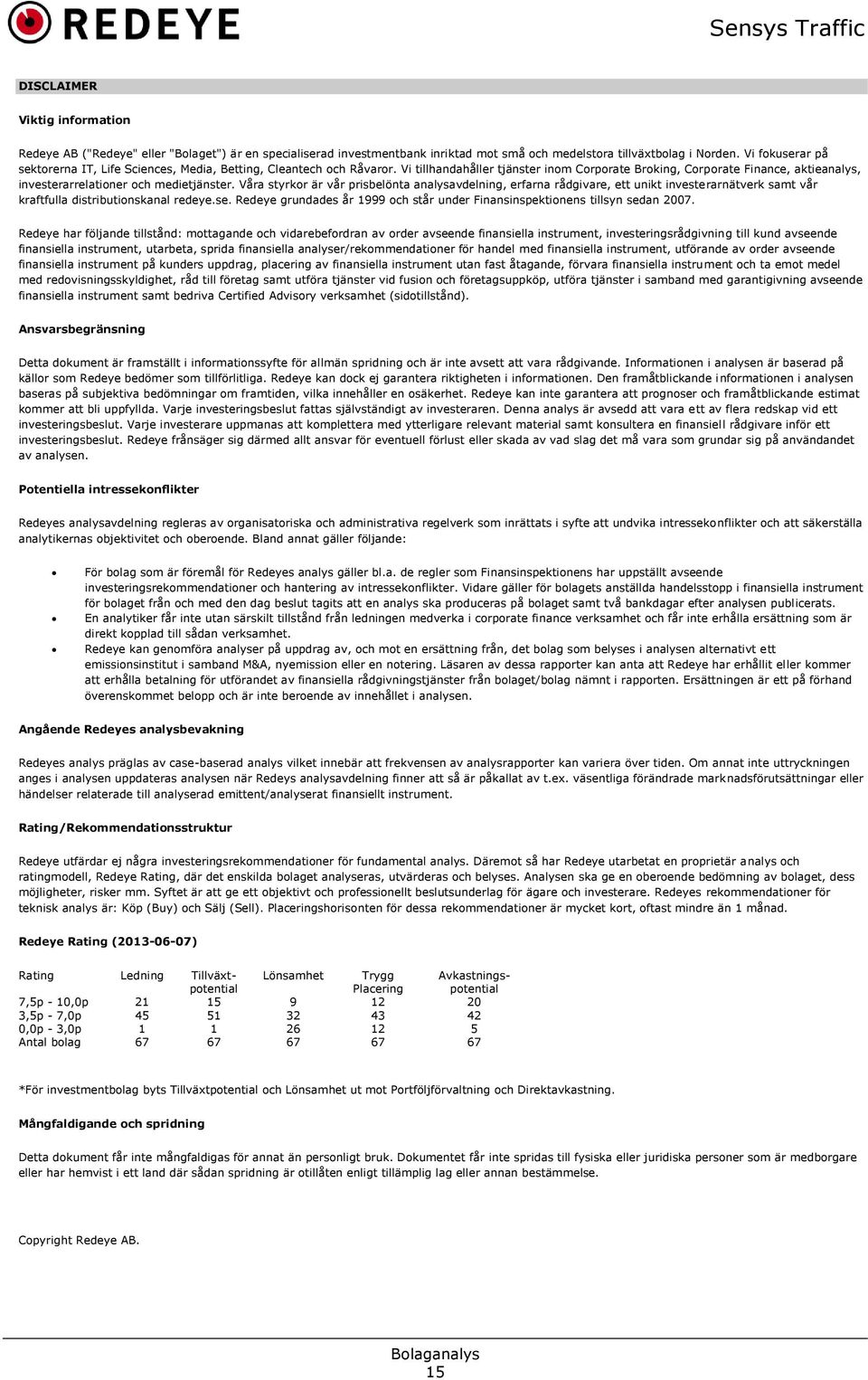 Vi tillhandahåller tjänster inom Corporate Broking, Corporate Finance, aktieanalys, investerarrelationer och medietjänster.