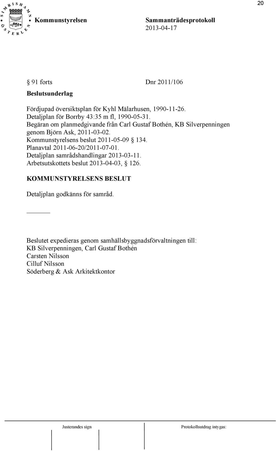 Planavtal 2011-06-20/2011-07-01. Detaljplan samrådshandlingar 2013-03-11. Arbetsutskottets beslut 2013-04-03, 126.