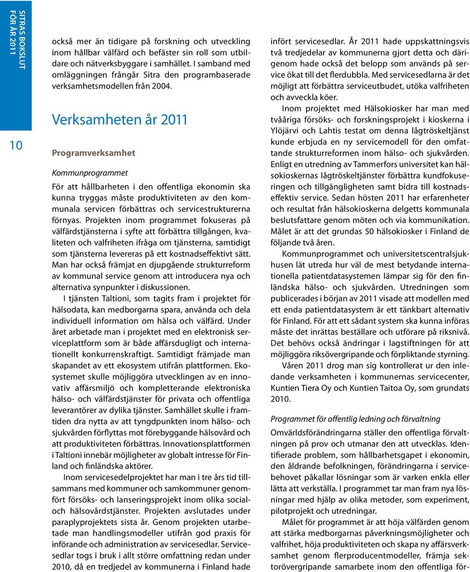 Verksamheten år 2011 Programverksamhet Kommunprogrammet För att hållbarheten i den offentliga ekonomin ska kunna tryggas måste produktiviteten av den kommunala servicen förbättras och