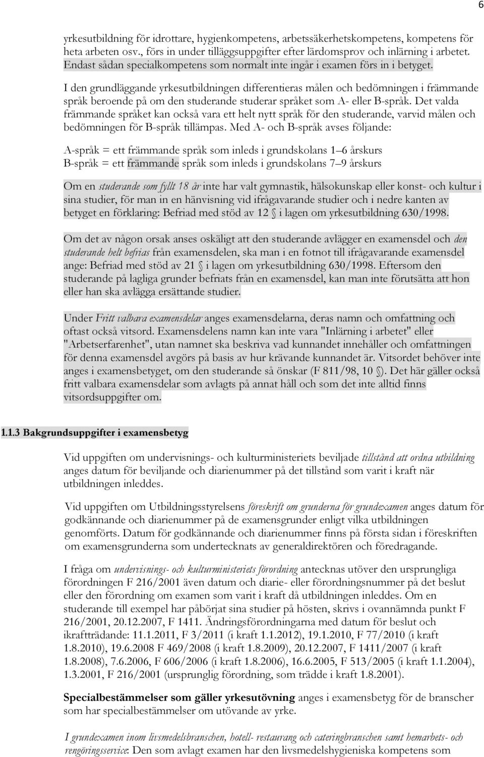 I den grundläggande yrkesutbildningen differentieras målen och bedömningen i främmande språk beroende på om den studerande studerar språket som A- eller B-språk.