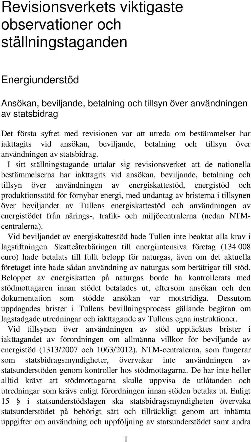 I sitt ställningstagande uttalar sig revisionsverket att de nationella bestämmelserna har iakttagits vid ansökan, beviljande, betalning och tillsyn över användningen av energiskattestöd, energistöd