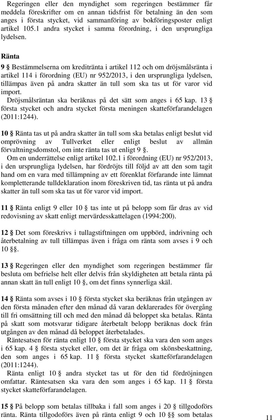 Ränta 9 Bestämmelserna om kreditränta i artikel 112 och om dröjsmålsränta i artikel 114 i förordning (EU) nr 952/2013, i den ursprungliga lydelsen, tillämpas även på andra skatter än tull som ska tas