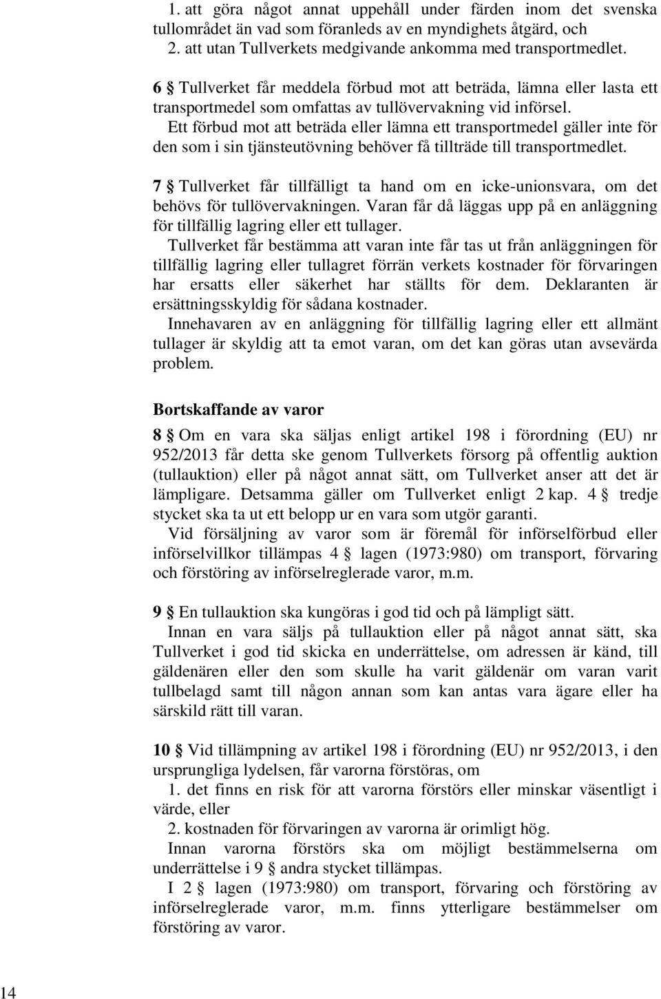 Ett förbud mot att beträda eller lämna ett transportmedel gäller inte för den som i sin tjänsteutövning behöver få tillträde till transportmedlet.