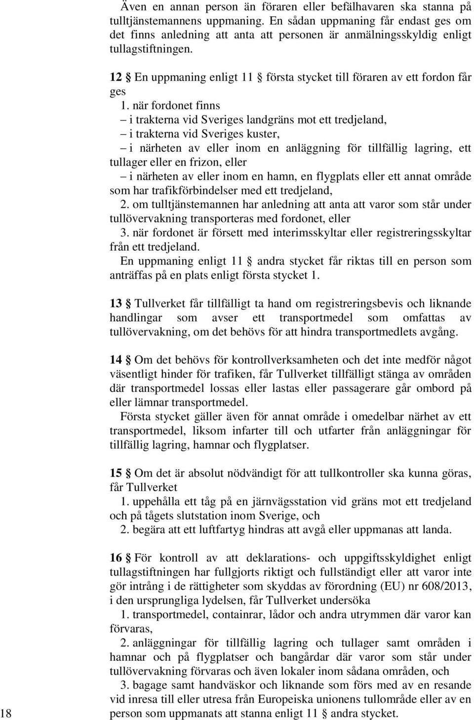 12 En uppmaning enligt 11 första stycket till föraren av ett fordon får ges när fordonet finns i trakterna vid Sveriges landgräns mot ett tredjeland, i trakterna vid Sveriges kuster, i närheten av