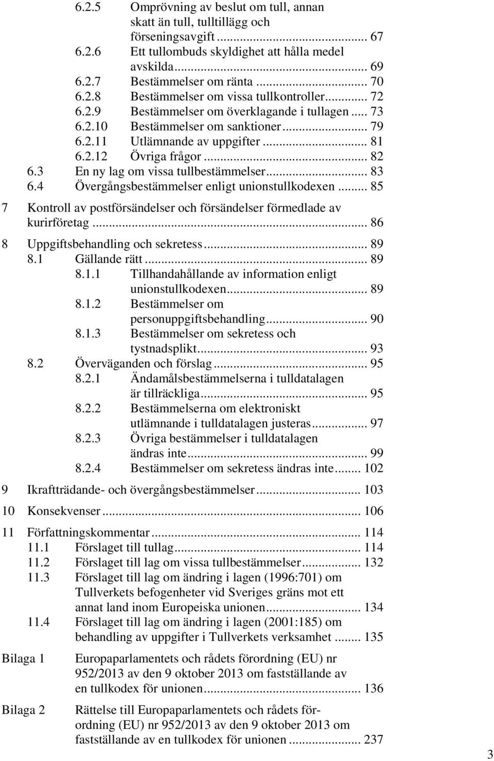 3 En ny lag om vissa tullbestämmelser... 83 6.4 Övergångsbestämmelser enligt unionstullkodexen... 85 7 Kontroll av postförsändelser och försändelser förmedlade av kurirföretag.