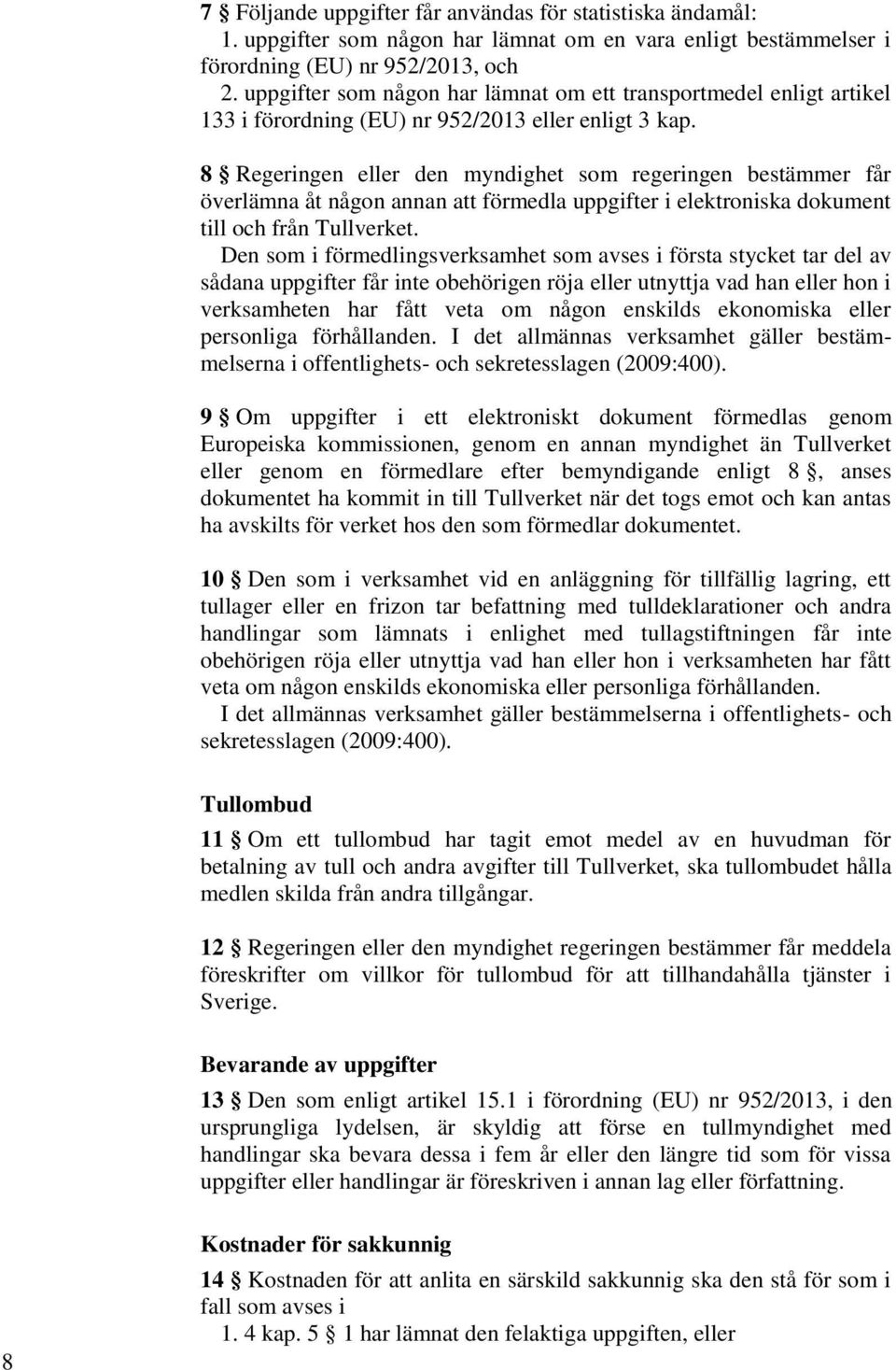 8 Regeringen eller den myndighet som regeringen bestämmer får överlämna åt någon annan att förmedla uppgifter i elektroniska dokument till och från Tullverket.