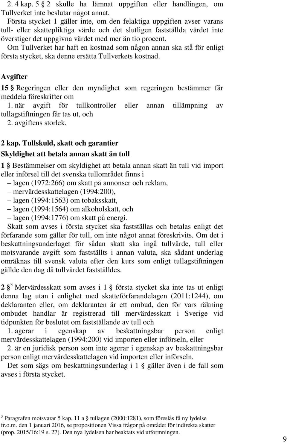 Om Tullverket har haft en kostnad som någon annan ska stå för enligt första stycket, ska denne ersätta Tullverkets kostnad.