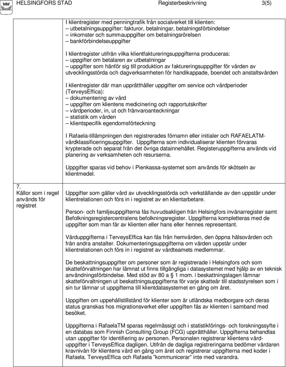 till produktion av faktureringsuppgifter för vården av utvecklingsstörda och dagverksamheten för handikappade, boendet och anstaltsvården I klientregister där man upprätthåller uppgifter om service