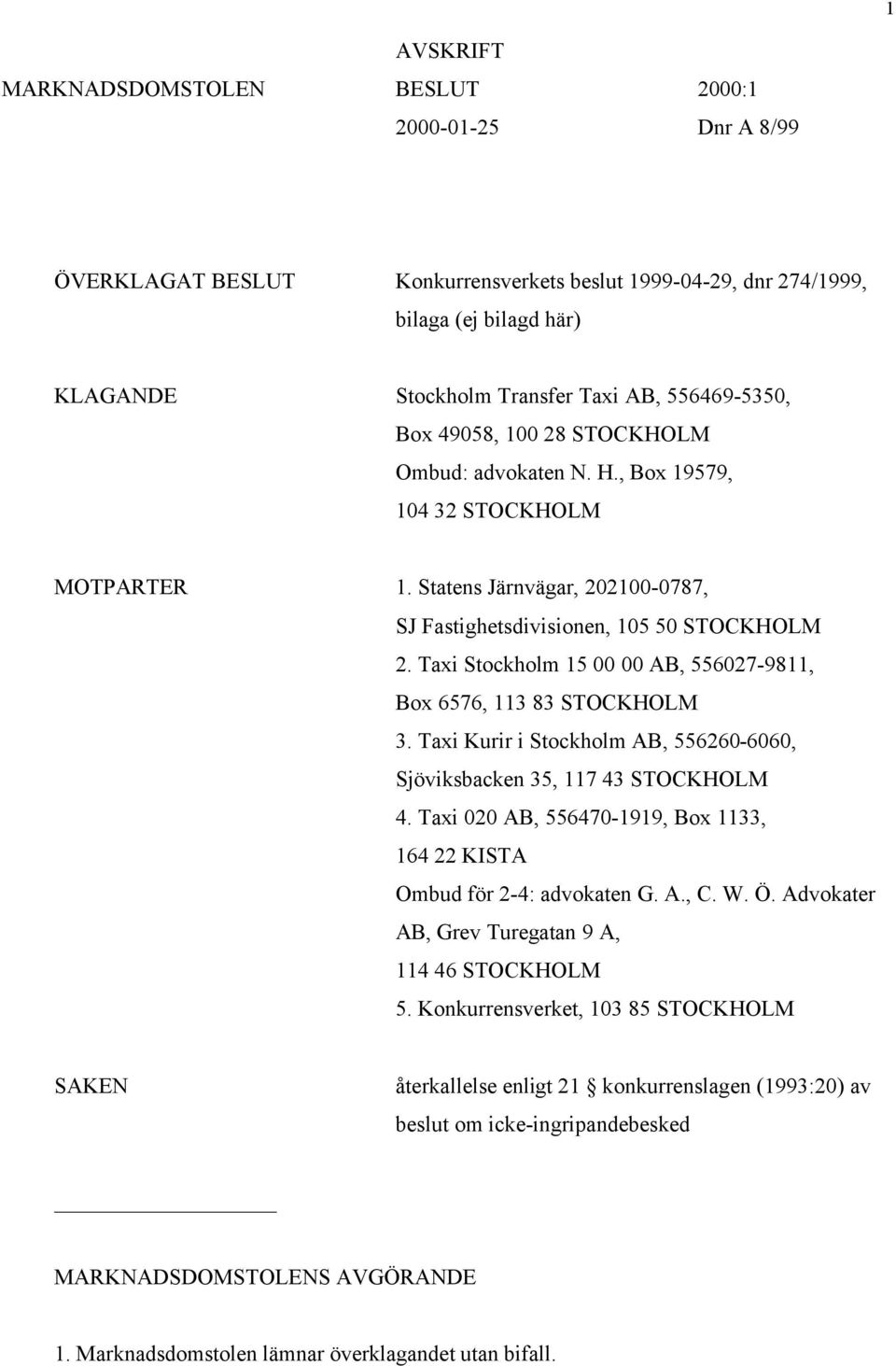 Taxi Stockholm 15 00 00 AB, 556027-9811, Box 6576, 113 83 STOCKHOLM 3. Taxi Kurir i Stockholm AB, 556260-6060, Sjöviksbacken 35, 117 43 STOCKHOLM 4.