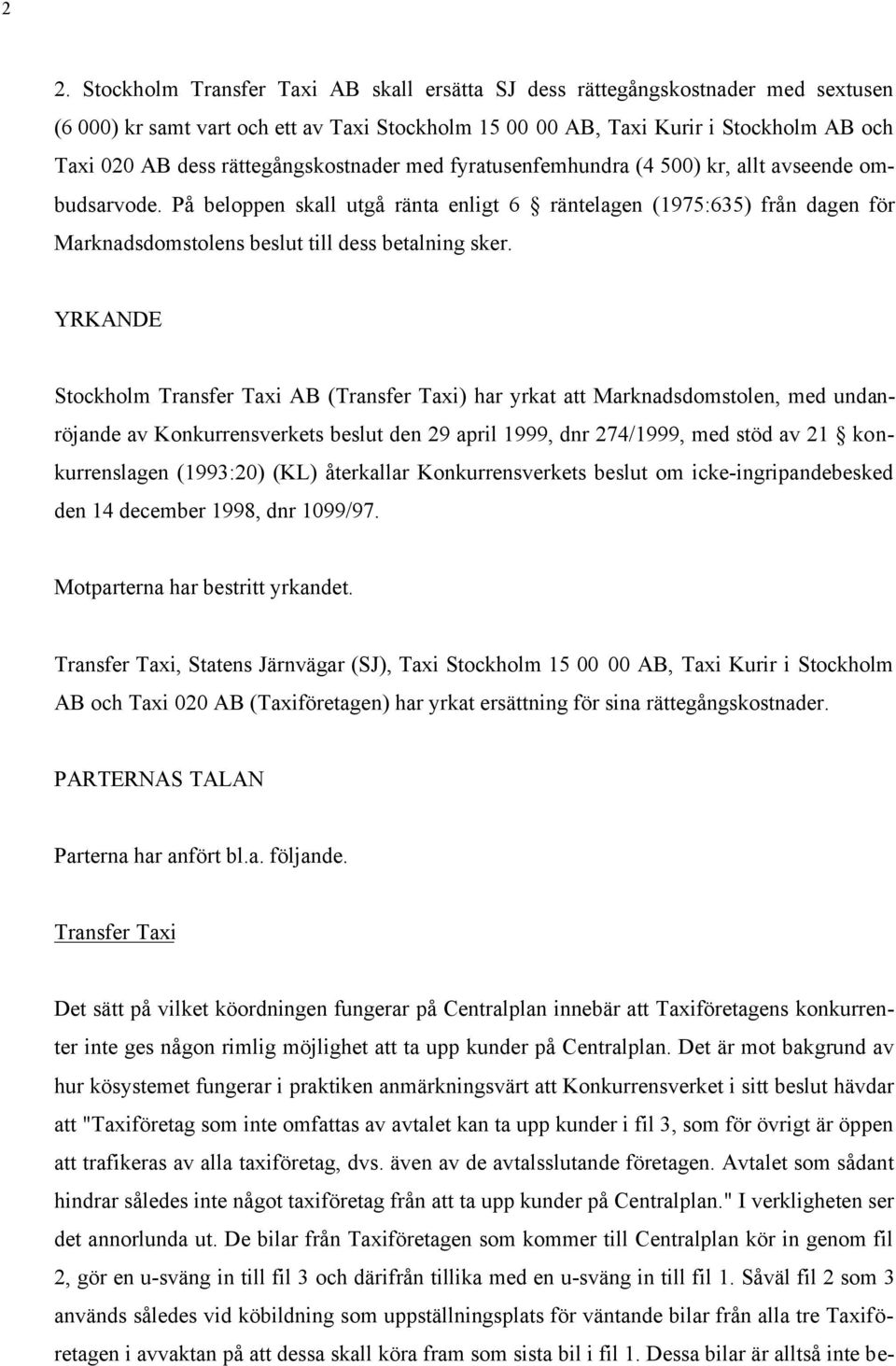 På beloppen skall utgå ränta enligt 6 räntelagen (1975:635) från dagen för Marknadsdomstolens beslut till dess betalning sker.