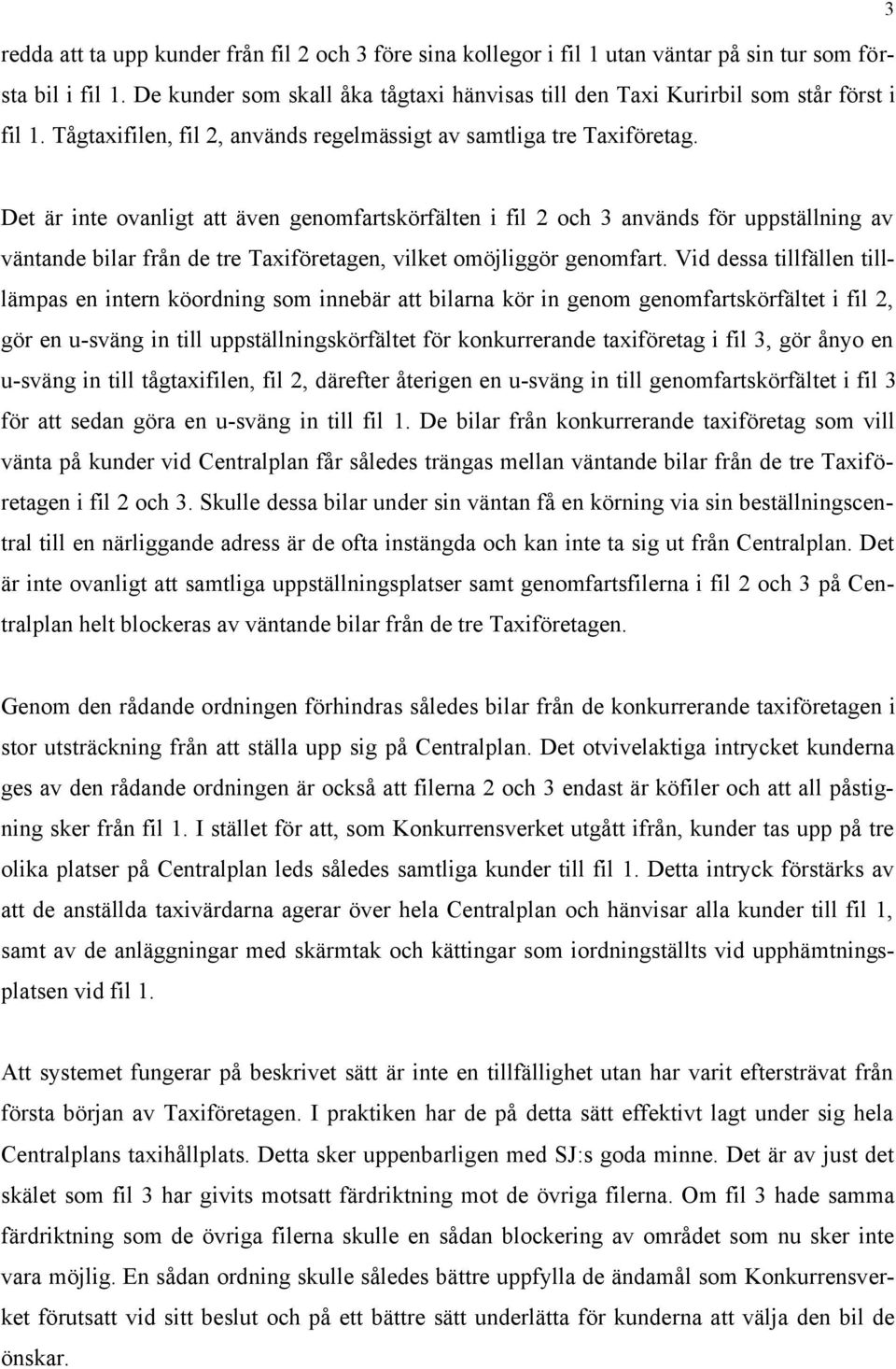 Det är inte ovanligt att även genomfartskörfälten i fil 2 och 3 används för uppställning av väntande bilar från de tre Taxiföretagen, vilket omöjliggör genomfart.