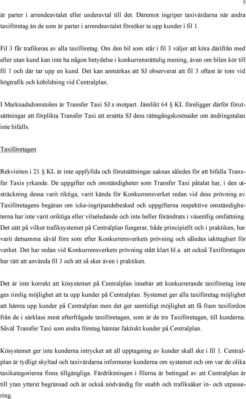 Om den bil som står i fil 3 väljer att köra därifrån med eller utan kund kan inte ha någon betydelse i konkurrensrättslig mening, även om bilen kör till fil 1 och där tar upp en kund.