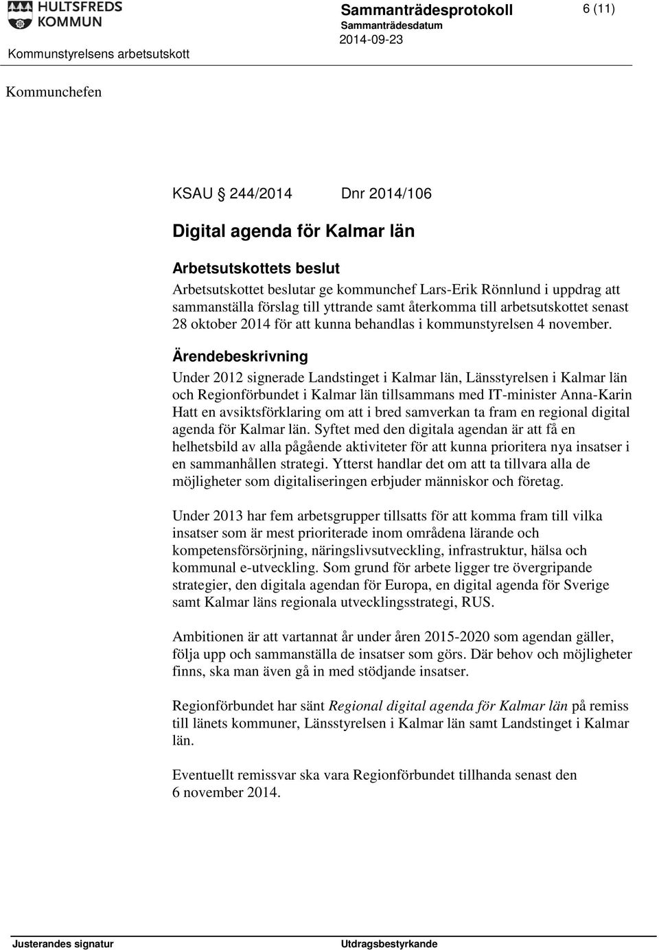 Under 2012 signerade Landstinget i Kalmar län, Länsstyrelsen i Kalmar län och Regionförbundet i Kalmar län tillsammans med IT-minister Anna-Karin Hatt en avsiktsförklaring om att i bred samverkan ta