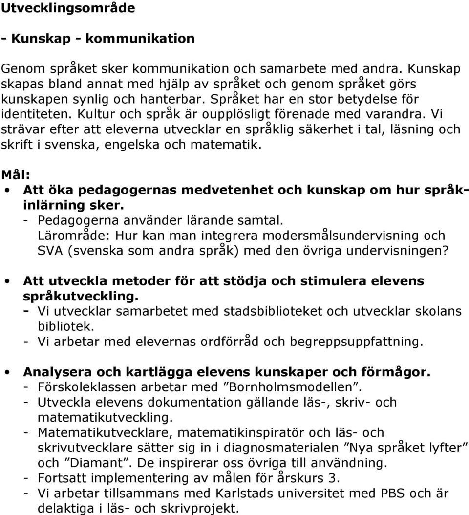 Kultur och språk är oupplösligt förenade med varandra. Vi strävar efter att eleverna utvecklar en språklig säkerhet i tal, läsning och skrift i svenska, engelska och matematik.