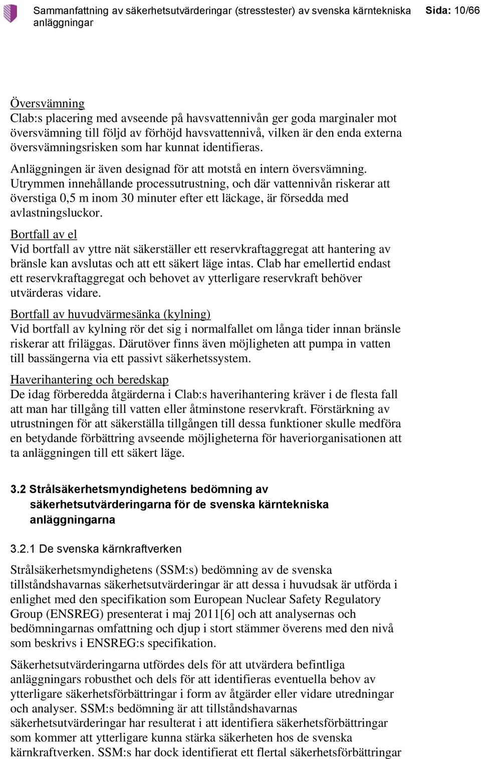 Utrymmen innehållande processutrustning, och där vattennivån riskerar att överstiga 0,5 m inom 30 minuter efter ett läckage, är försedda med avlastningsluckor.