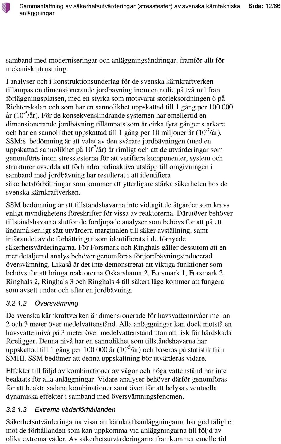 storleksordningen 6 på Richterskalan och som har en sannolikhet uppskattad till 1 gång per 100 000 år (10-5 /år).