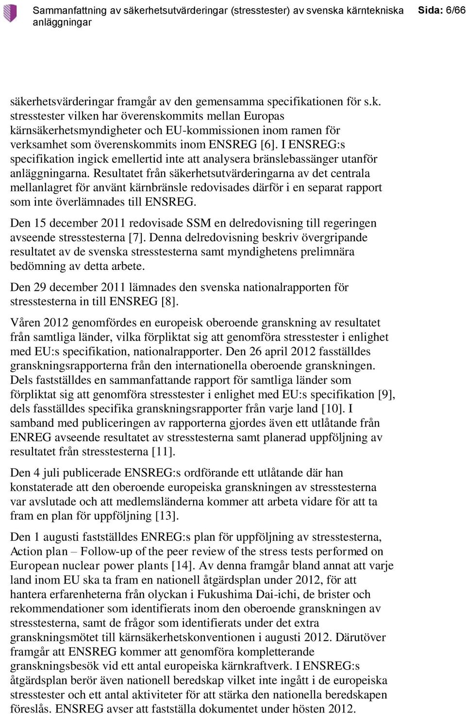 Resultatet från säkerhetsutvärderingarna av det centrala mellanlagret för använt kärnbränsle redovisades därför i en separat rapport som inte överlämnades till ENSREG.