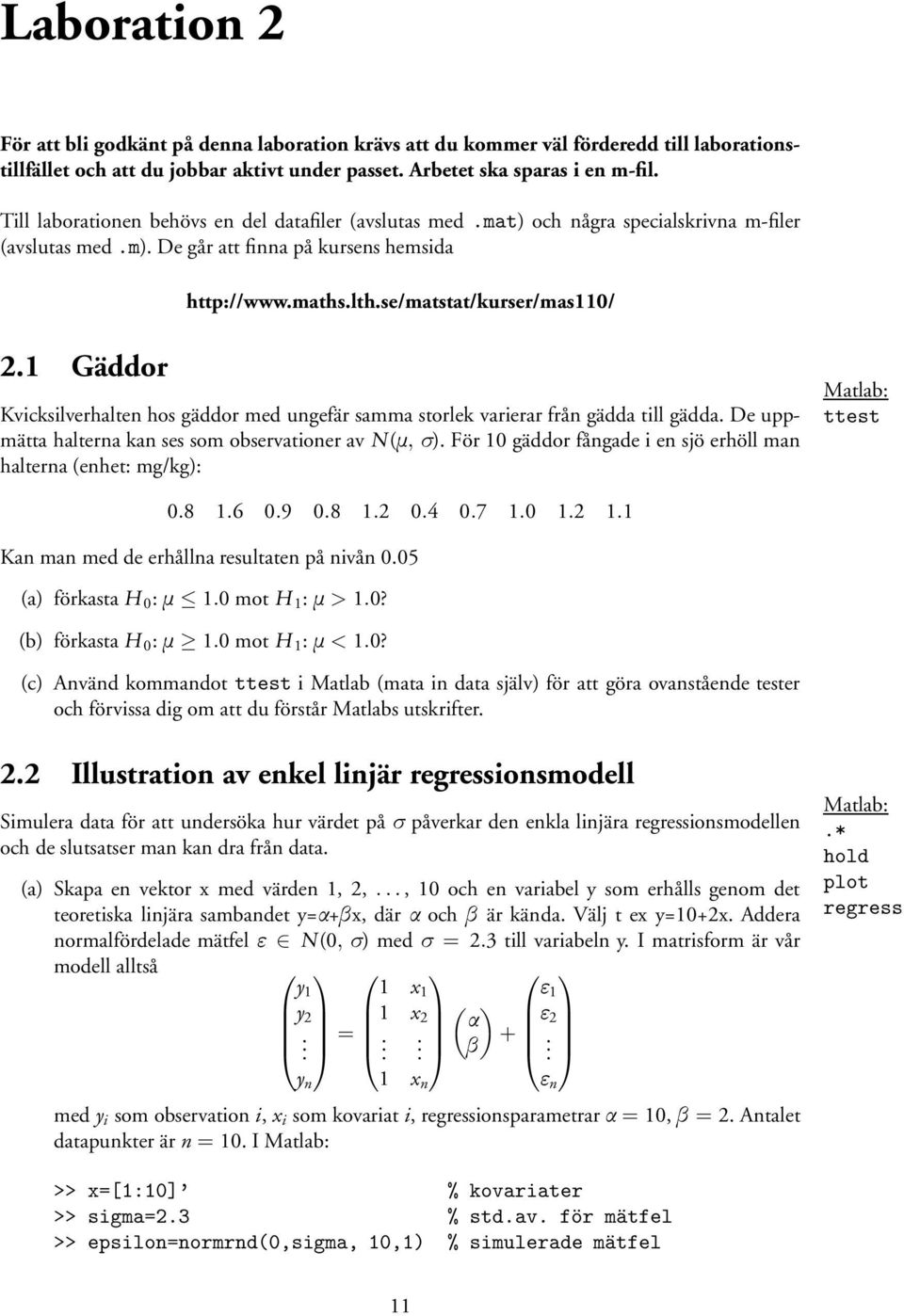 1 Gäddor Kvicksilverhalten hos gäddor med ungefär samma storlek varierar från gädda till gädda. De uppmätta halternakan ses som observationer av N(Ñ, ).