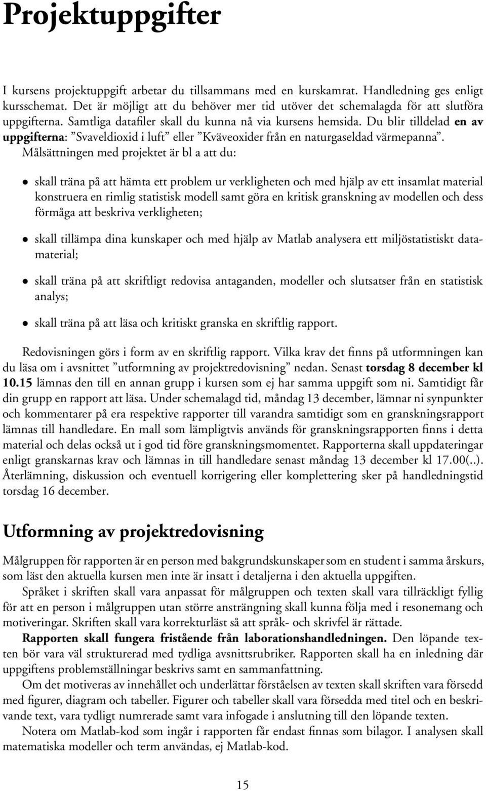 Du blir tilldelad en av uppgifterna: Svaveldioxid i luft eller Kväveoxider från en naturgaseldad värmepanna.