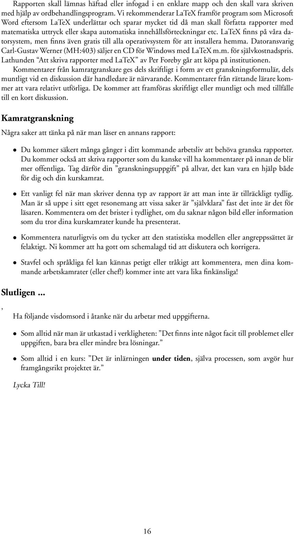 innehållsförteckningar etc. LaTeX finns på våra datorsystem, men finns även gratis till alla operativsystem för att installera hemma.