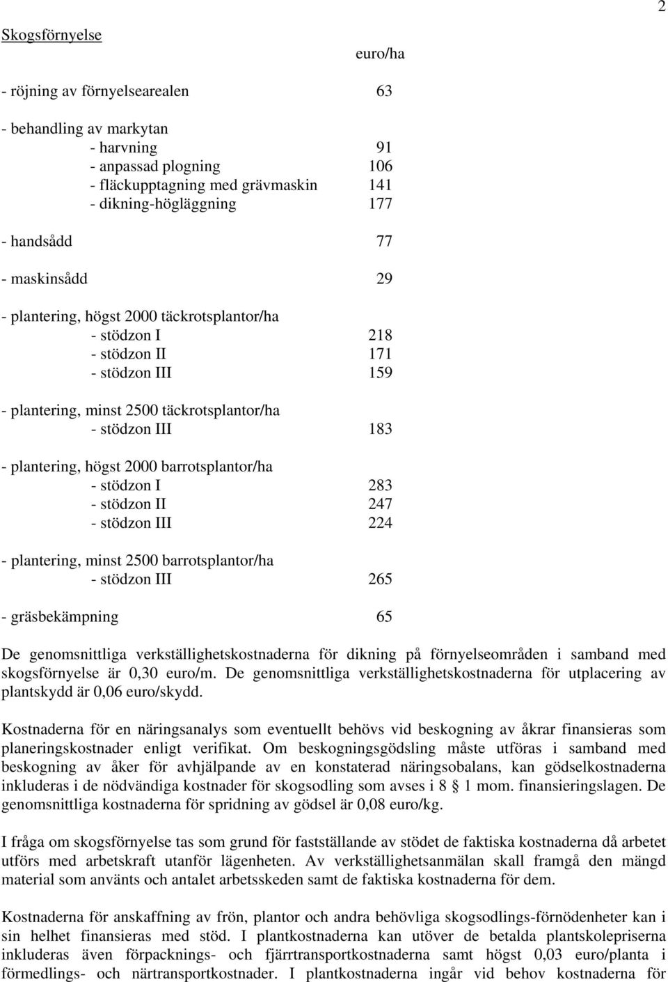 barrotsplantor/ha - stödzon I 283 - stödzon II 247 - stödzon III 224 - plantering, minst 2500 barrotsplantor/ha - stödzon III 265 - gräsbekämpning 65 De genomsnittliga verkställighetskostnaderna för