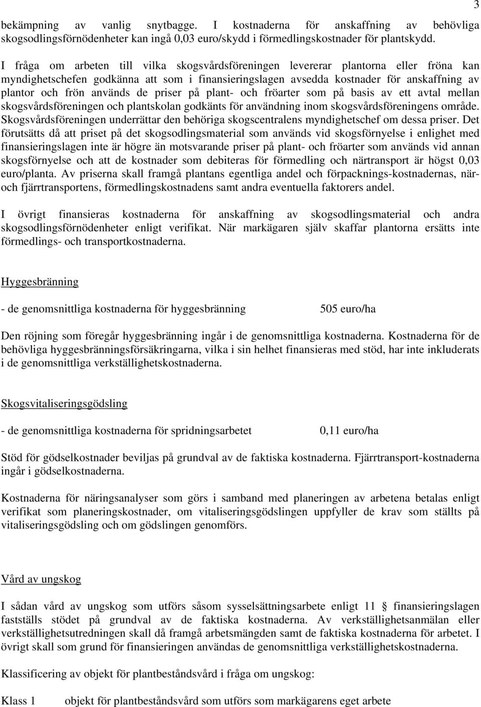 används de priser på plant- och fröarter som på basis av ett avtal mellan skogsvårdsföreningen och plantskolan godkänts för användning inom skogsvårdsföreningens område.