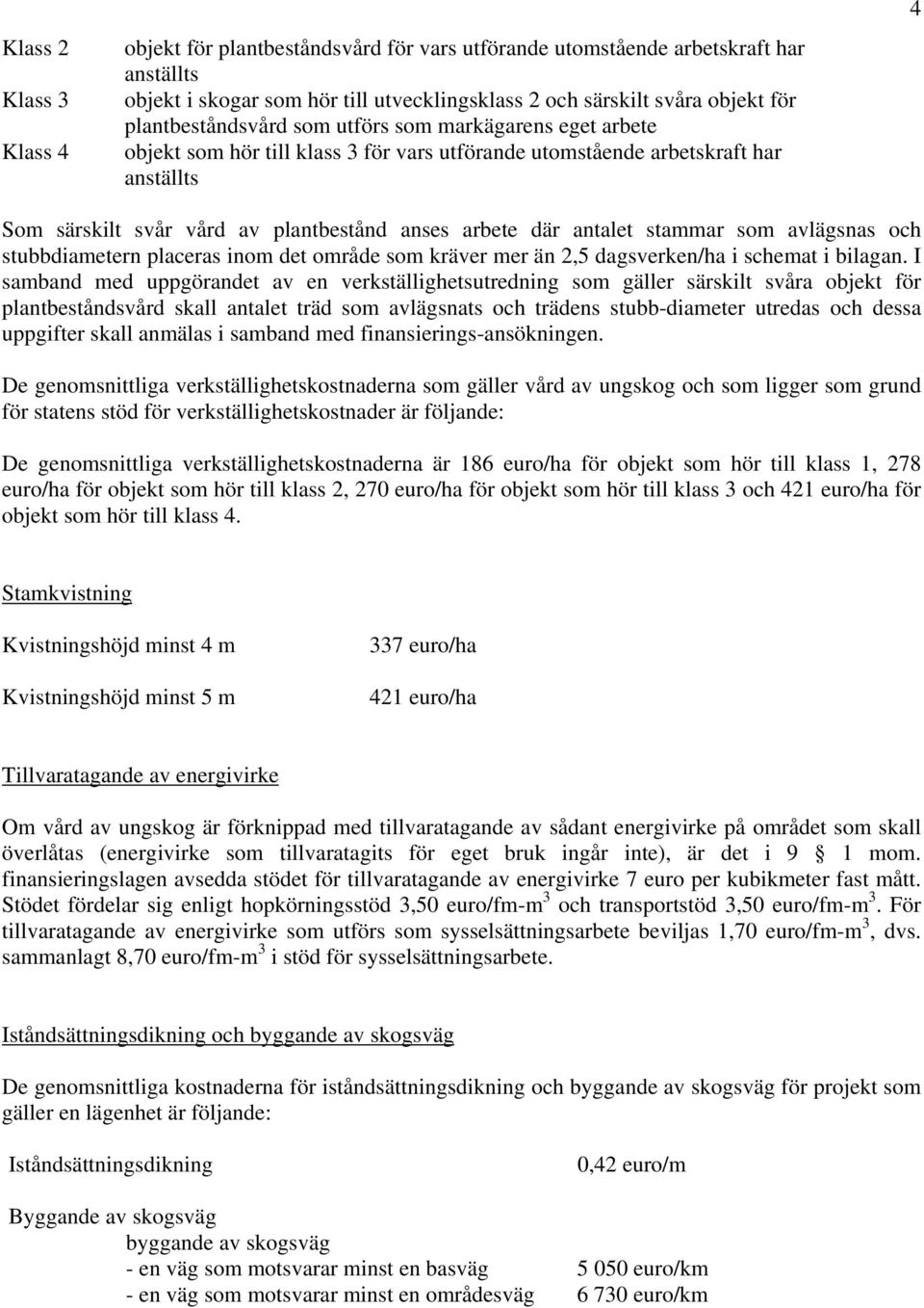 antalet stammar som avlägsnas och stubbdiametern placeras inom det område som kräver mer än 2,5 dagsverken/ha i schemat i bilagan.