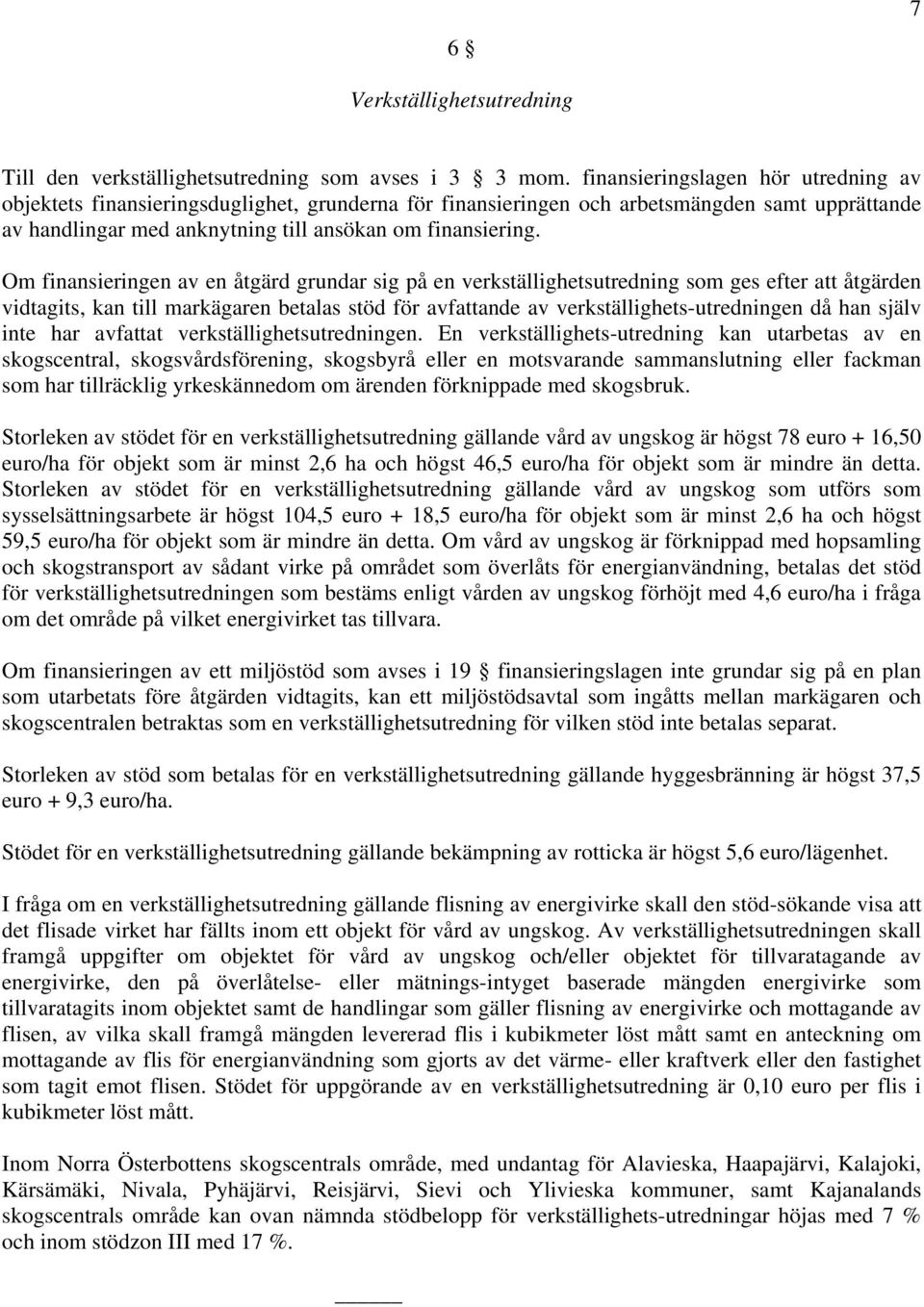 Om finansieringen av en åtgärd grundar sig på en verkställighetsutredning som ges efter att åtgärden vidtagits, kan till markägaren betalas stöd för avfattande av verkställighets-utredningen då han