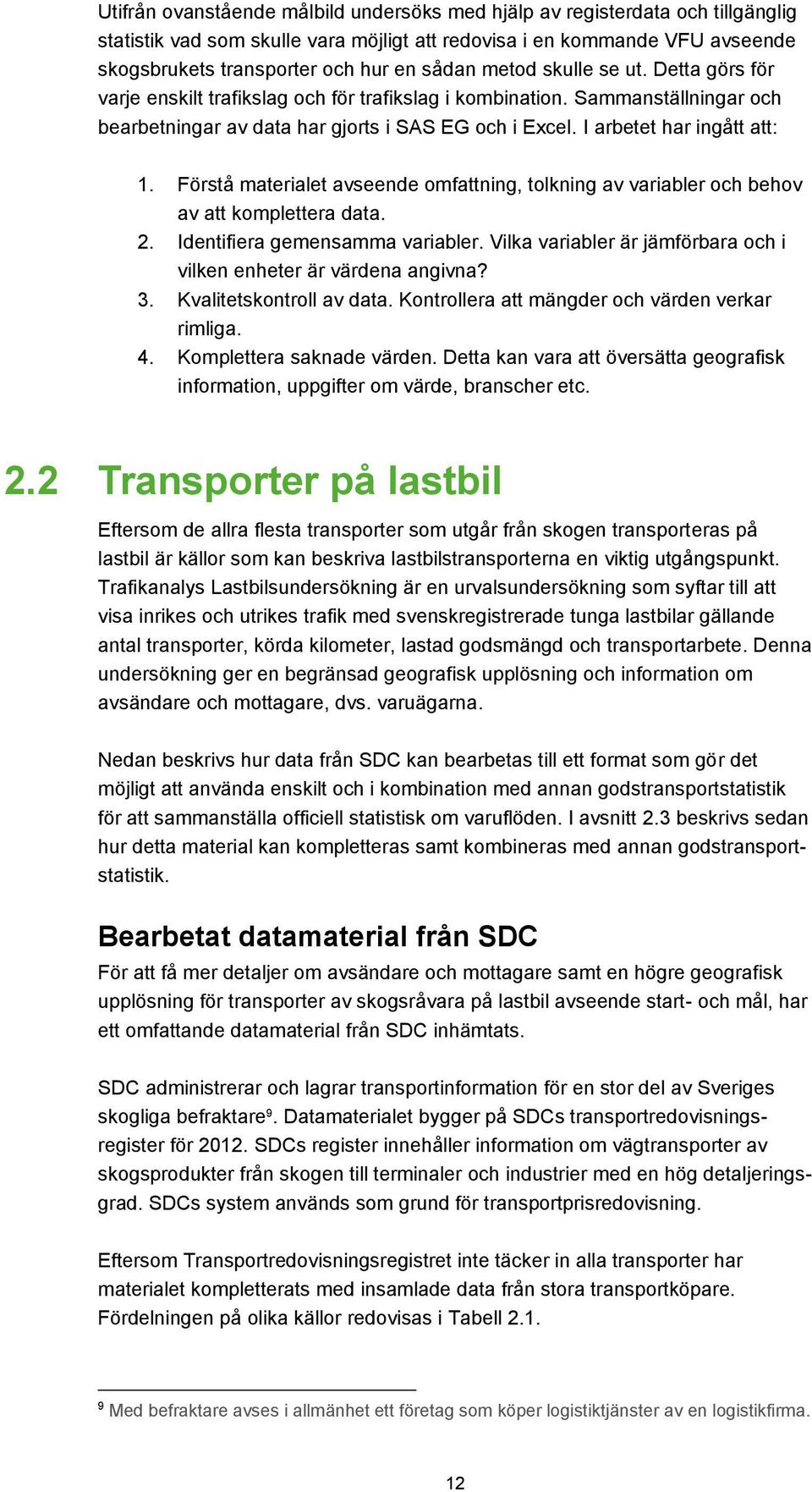 Förstå materialet avseende omfattning, tolkning av variabler och behov av att komplettera data. 2. Identifiera gemensamma variabler.