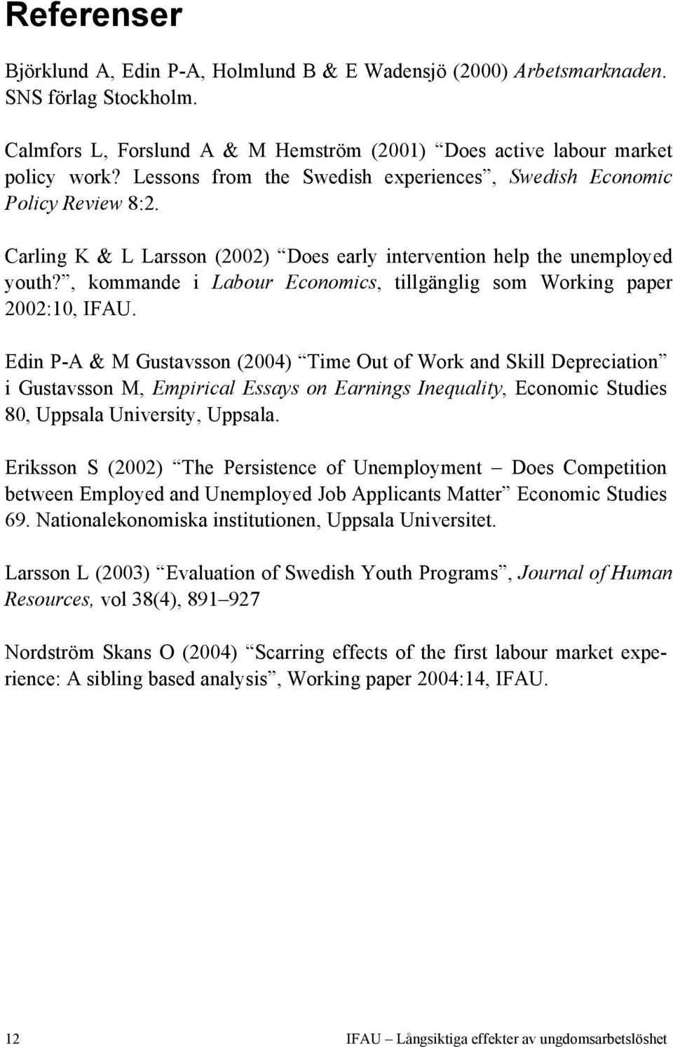 , kommande i Labour Economics, tillgänglig som Working paper 2002:10, IFAU.