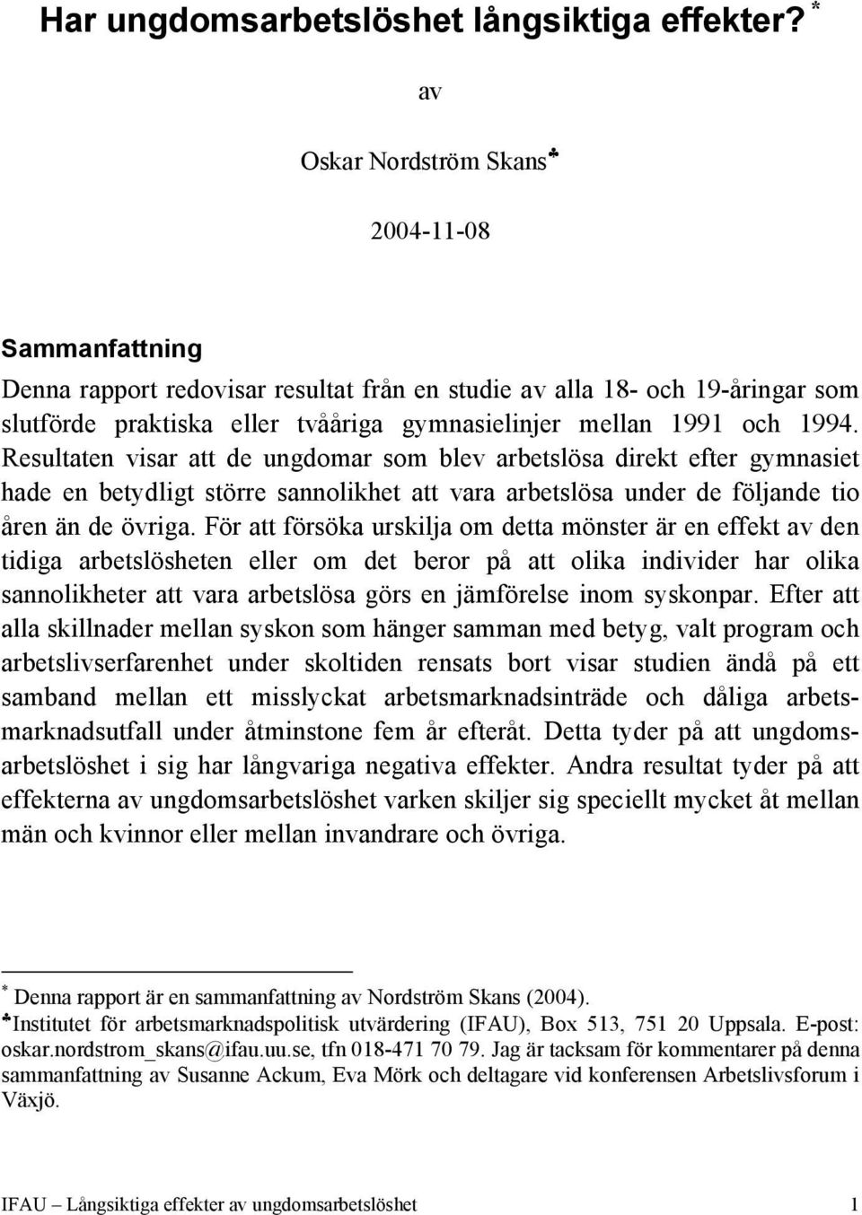 1994. Resultaten visar att de ungdomar som blev arbetslösa direkt efter gymnasiet hade en betydligt större sannolikhet att vara arbetslösa under de följande tio åren än de övriga.