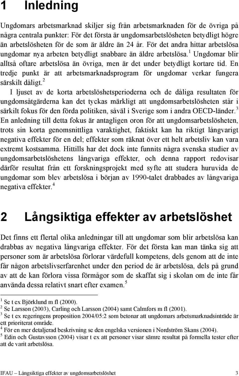 En tredje punkt är att arbetsmarknadsprogram för ungdomar verkar fungera särskilt dåligt.