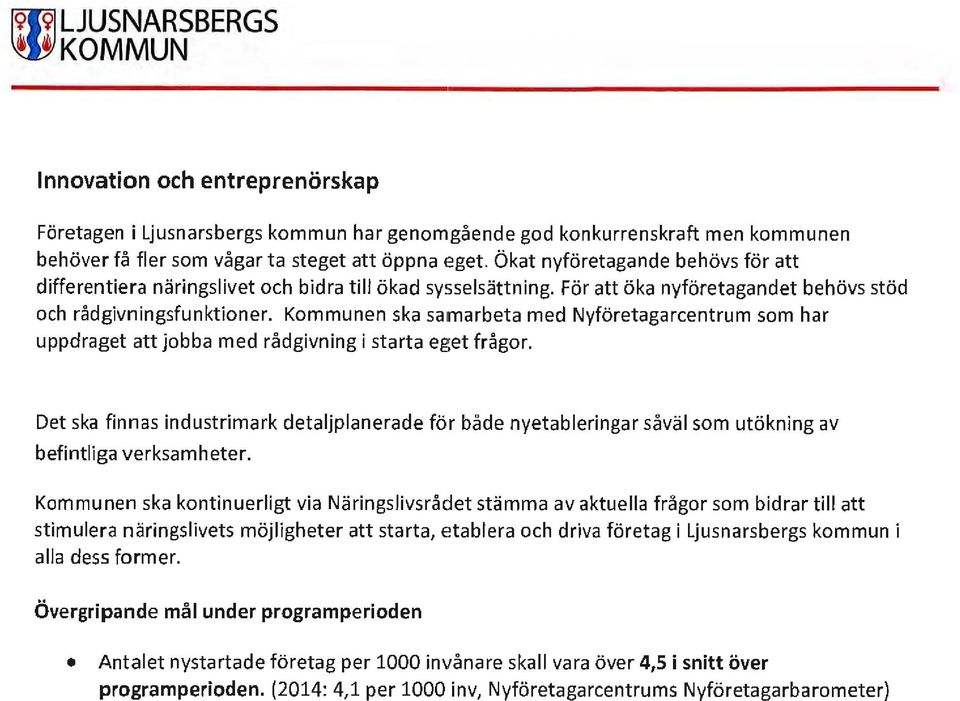 Kommunen ska samarbeta med Nyföretagarcentrum som har uppdraget att jobba med rådgivning i starta eget frågor.