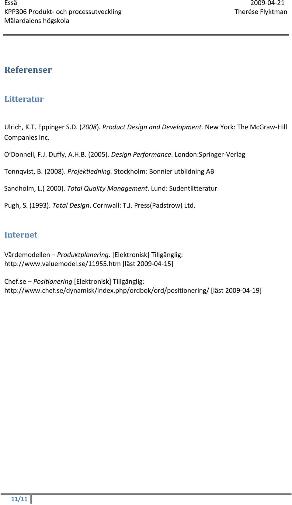 Lund: Sudentlitteratur Pugh, S. (1993). Total Design. Cornwall: T.J. Press(Padstrow) Ltd. Internet Värdemodellen Produktplanering. [Elektronisk] Tillgänglig: http://www.