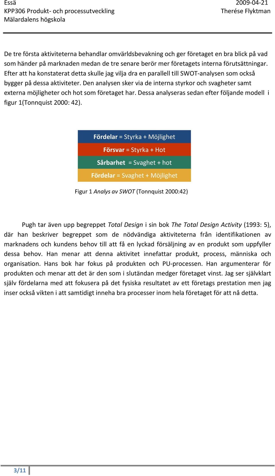 Den analysen sker via de interna styrkor och svagheter samt externa möjligheter och hot som företaget har. Dessa analyseras sedan efter följande modell i figur 1(Tonnquist 2000: 42).