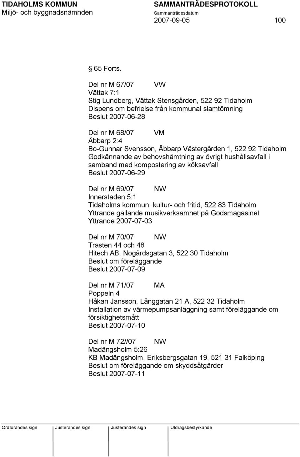 Äbbarp Västergården 1, 522 92 Tidaholm Godkännande av behovshämtning av övrigt hushållsavfall i samband med kompostering av köksavfall Beslut 2007-06-29 Del nr M 69/07 NW Innerstaden 5:1 Tidaholms