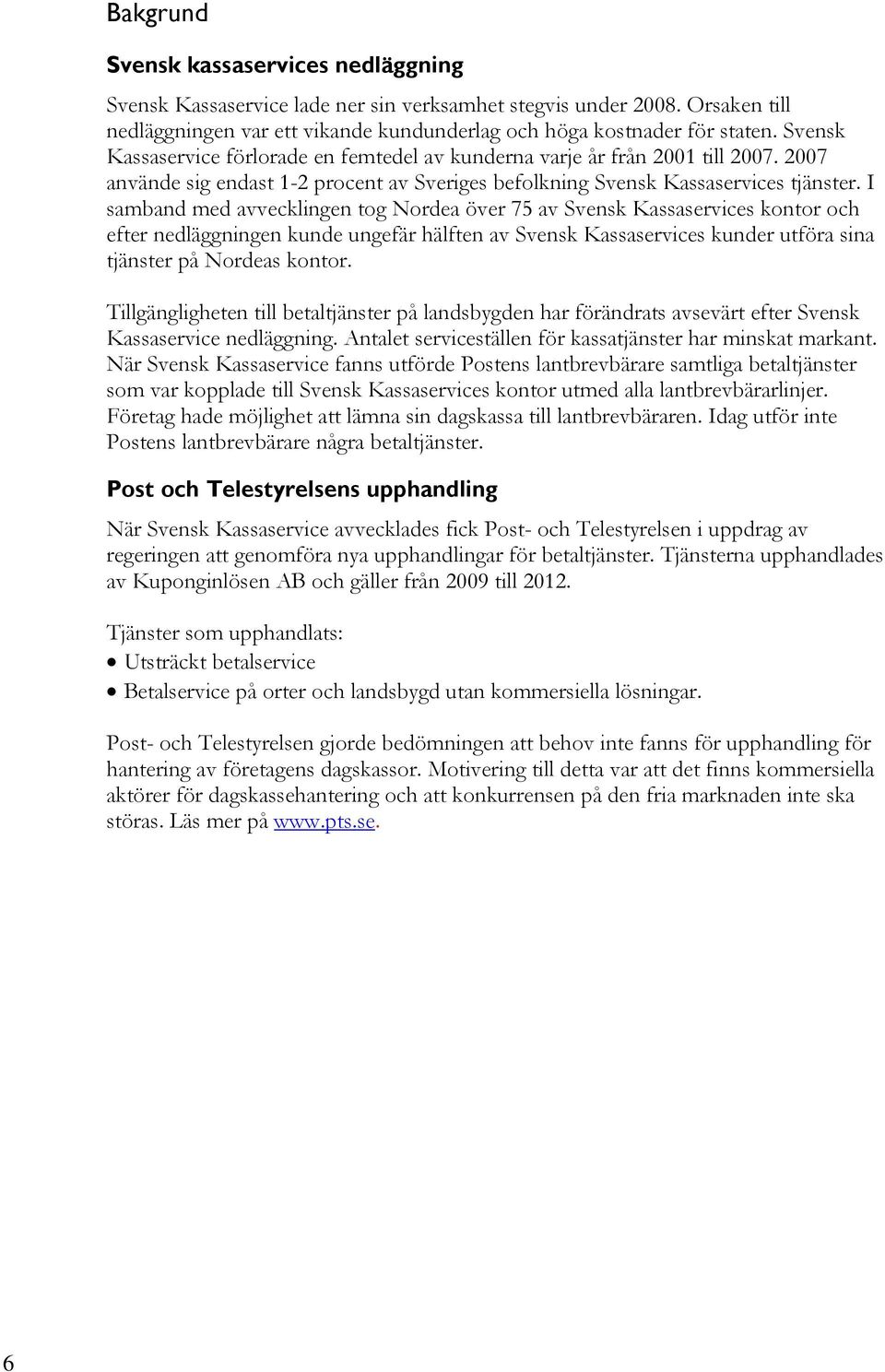 I samband med avvecklingen tog Nordea över 75 av Svensk Kassaservices kontor och efter nedläggningen kunde ungefär hälften av Svensk Kassaservices kunder utföra sina tjänster på Nordeas kontor.