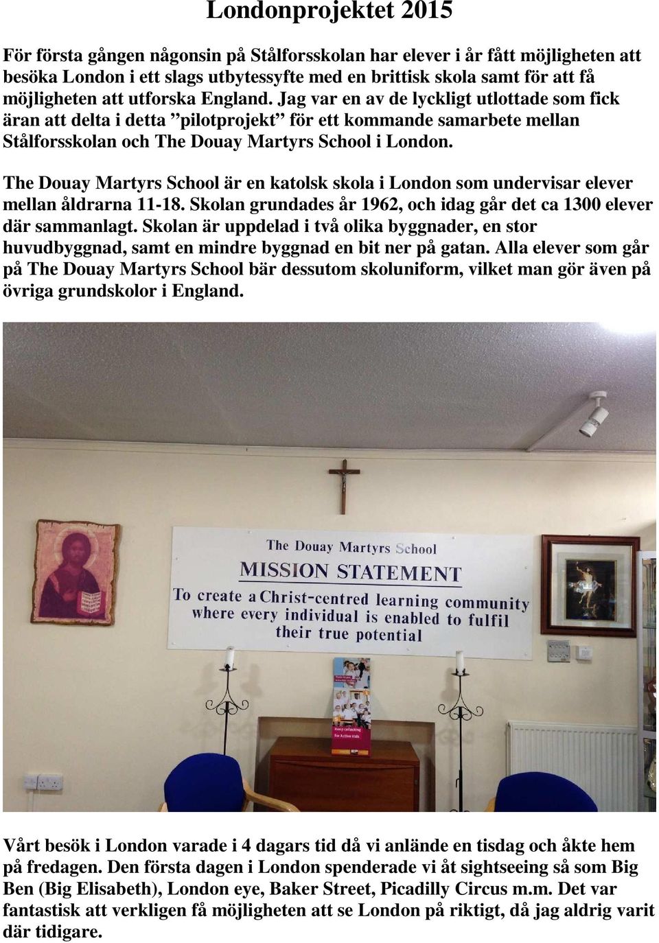 The Douay Martyrs School är en katolsk skola i London som undervisar elever mellan åldrarna 11-18. Skolan grundades år 1962, och idag går det ca 1300 elever där sammanlagt.
