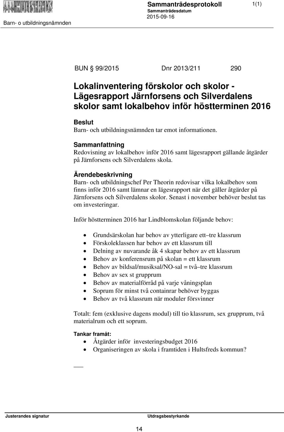 Barn- och utbildningschef Per Theorin redovisar vilka lokalbehov som finns inför 2016 samt lämnar en lägesrapport när det gäller åtgärder på Järnforsens och Silverdalens skolor.