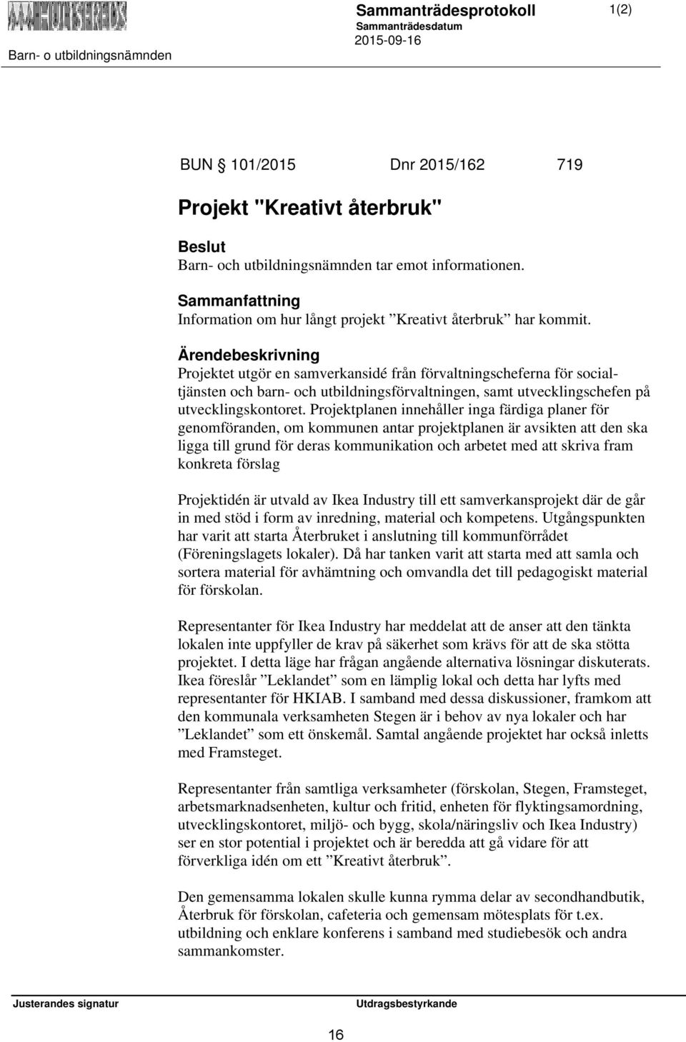 Projektplanen innehåller inga färdiga planer för genomföranden, om kommunen antar projektplanen är avsikten att den ska ligga till grund för deras kommunikation och arbetet med att skriva fram