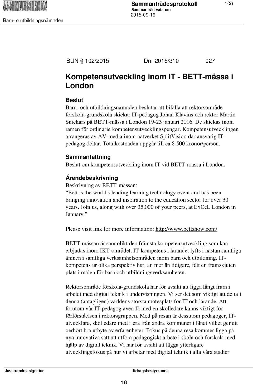 Kompetensutvecklingen arrangeras av AV-media inom nätverket SplitVision där ansvarig ITpedagog deltar. Totalkostnaden uppgår till ca 8 500 kronor/person.