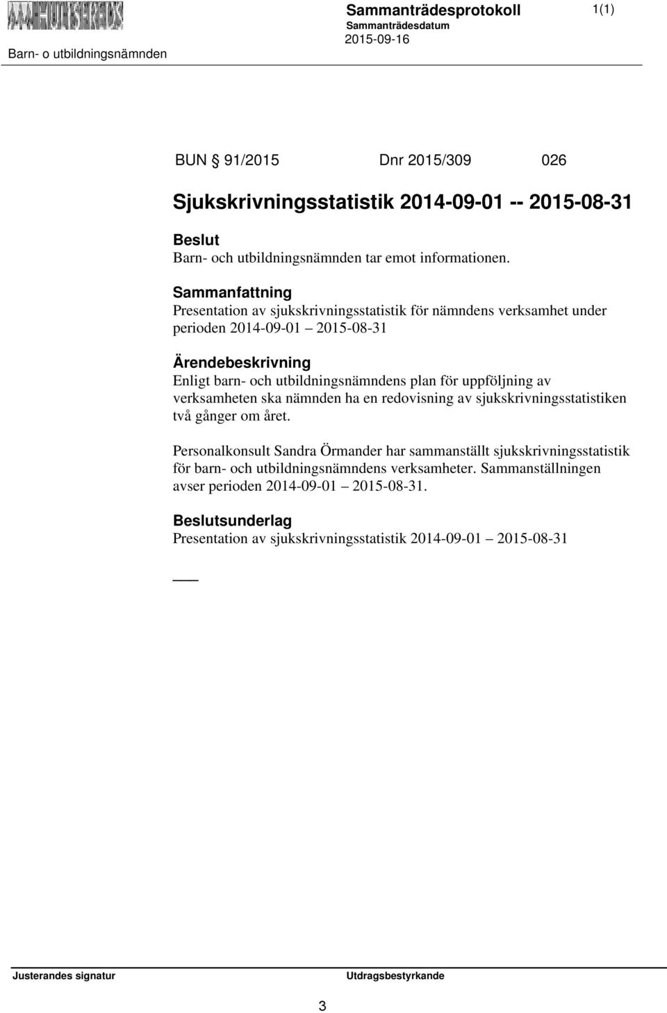 av verksamheten ska nämnden ha en redovisning av sjukskrivningsstatistiken två gånger om året.