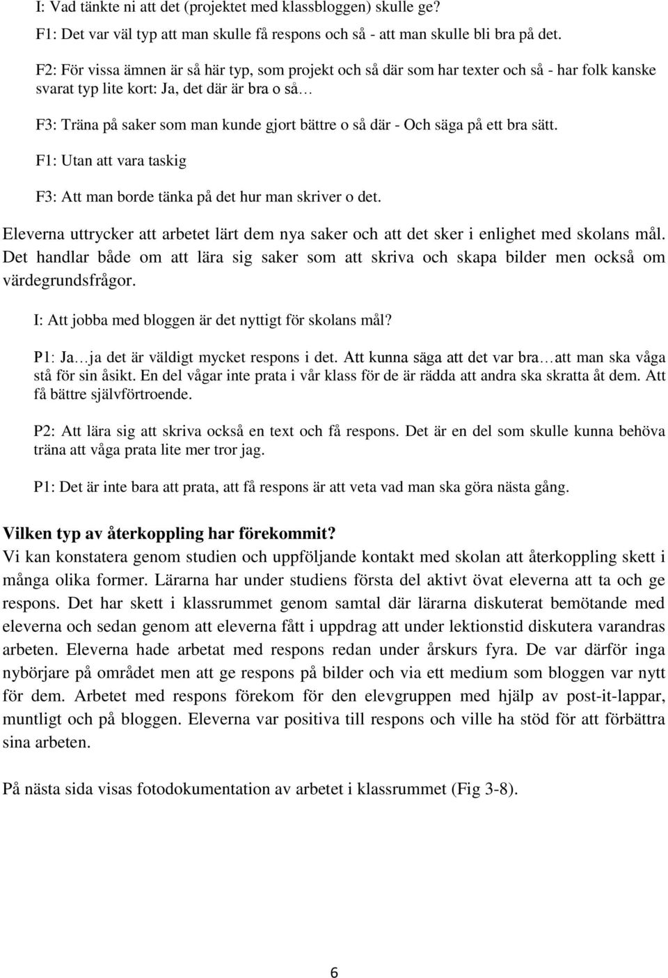 - Och säga på ett bra sätt. F1: Utan att vara taskig F3: Att man borde tänka på det hur man skriver o det.