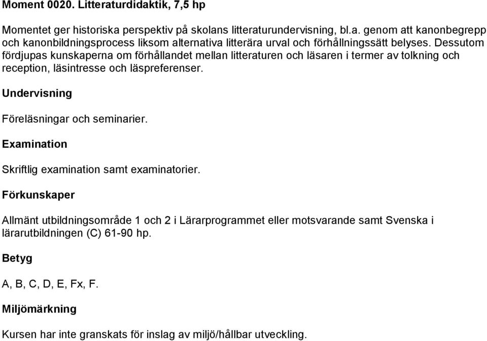 Undervisning Föreläsningar och seminarier. Examination Skriftlig examination samt examinatorier.