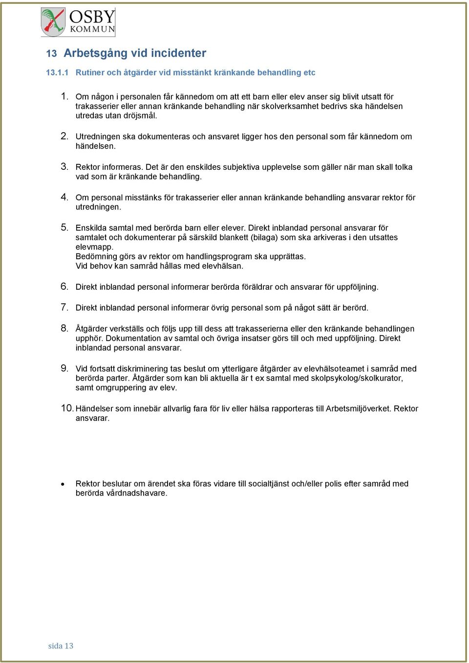 2. Utredningen ska dokumenteras och ansvaret ligger hos den personal som får kännedom om händelsen. 3. Rektor informeras.