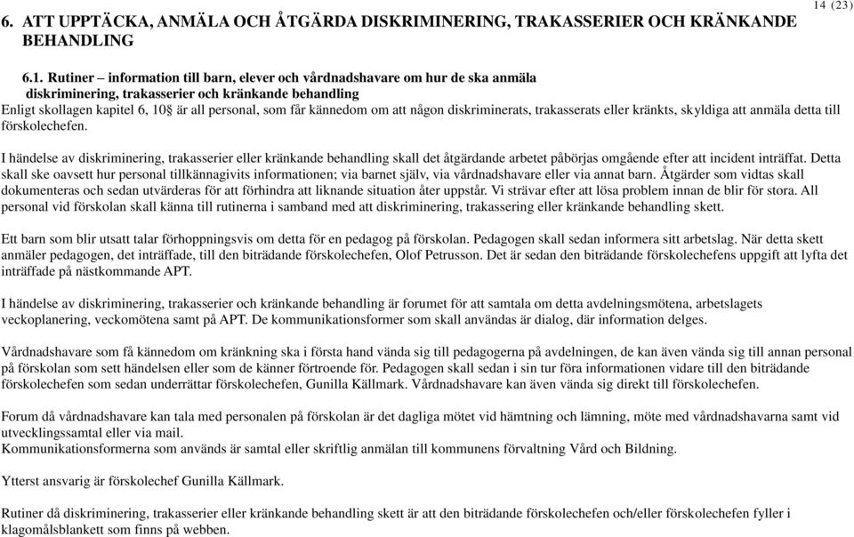 Rutiner information till barn, elever och vårdnadshavare om hur de ska anmäla diskriminering, trakasserier och kränkande behandling Enligt skollagen kapitel 6, 10 är all personal, som får kännedom om