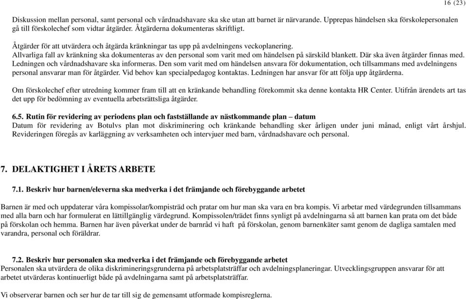 Allvarliga fall av kränkning ska dokumenteras av den personal som varit med om händelsen på särskild blankett. Där ska även åtgärder finnas med. Ledningen och vårdnadshavare ska informeras.